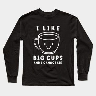 I Like Big Cups And I Cannot Lie Long Sleeve T-Shirt